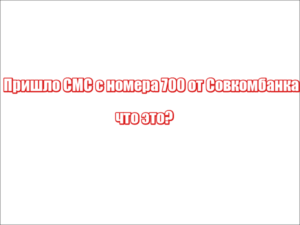 Пришло СМС с номера 700 от Совкомбанка: что это?