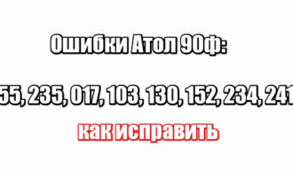 Ошибки Атол 90ф: 255, 235, 017, 103, 130, 152, 234, 241 — как исправить