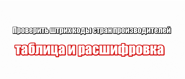 Проверить штрих коды стран производителей: таблица и расшифровка