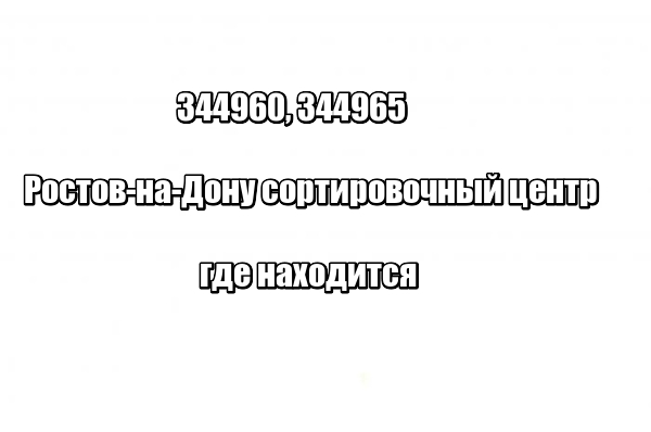 344960, 344965 Ростов-на-Дону сортировочный центр: где находится