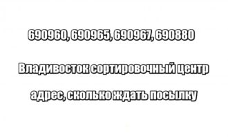 690960, 690965, 690967, 690880 Владивосток сортировочный центр: адрес, сколько ждать посылку